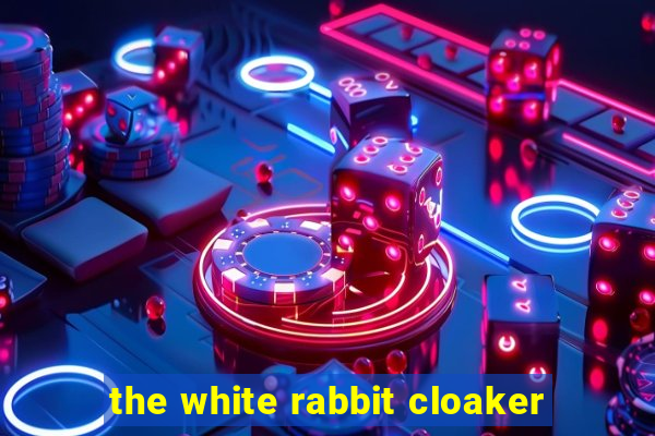 the white rabbit cloaker